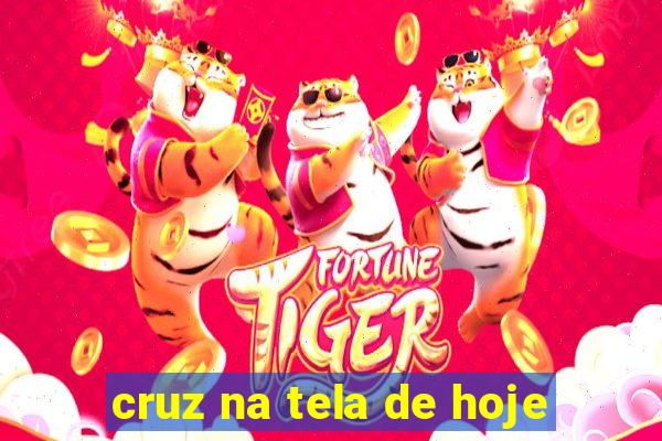 cruz na tela de hoje